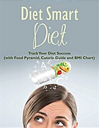 Diet Smart Diet: Track Your Diet Success (with Food Pyramid, Calorie Guide and BMI Chart) (Paperback)
