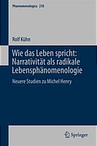 Wie Das Leben Spricht: Narrativit? ALS Radikale Lebensph?omenologie: Neuere Studien Zu Michel Henry (Hardcover, 1. Aufl. 2016)