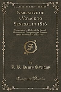 Narrative of a Voyage to Senegal in 1816: Undertaken by Order of the French Government, Comprising an Account of the Shipwreck of the Medusa (Classic (Paperback)