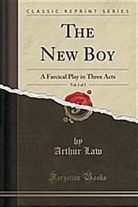 The New Boy, Vol. 1 of 3: A Farcical Play in Three Acts (Classic Reprint) (Paperback)