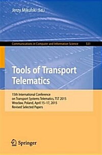 Tools of Transport Telematics: 15th International Conference on Transport Systems Telematics, Tst 2015, Wroclaw, Poland, April 15-17, 2015. Selected (Paperback, 2015)