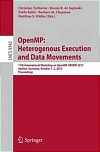 Openmp: Heterogenous Execution and Data Movements: 11th International Workshop on Openmp, Iwomp 2015, Aachen, Germany, October 1-2, 2015, Proceedings (Paperback, 2015)