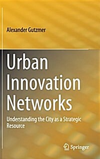 Urban Innovation Networks: Understanding the City as a Strategic Resource (Hardcover, 2016)