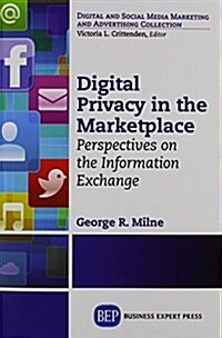 Digital Privacy in the Marketplace: Perspectives on the Information Exchange (Paperback)