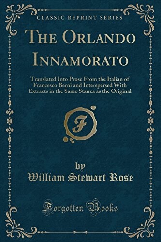 The Orlando Innamorato: Translated Into Prose from the Italian of Francesco Berni and Interspersed with Extracts in the Same Stanza as the Ori (Paperback)