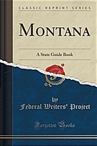 Montana: A State Guide Book (Classic Reprint) (Paperback)