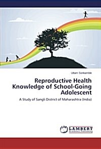 Reproductive Health Knowledge of School-Going Adolescent (Paperback)