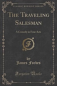 The Traveling Salesman: A Comedy in Four Acts (Classic Reprint) (Paperback)