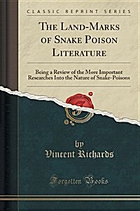 The Land-Marks of Snake Poison Literature: Being a Review of the More Important Researches Into the Nature of Snake-Poisons (Classic Reprint) (Paperback)