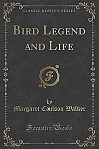 Bird Legend and Life (Classic Reprint) (Paperback)