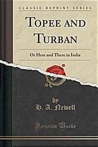 Topee and Turban: Or Here and There in India (Classic Reprint) (Paperback)