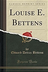 Louise E. Bettens (Classic Reprint) (Paperback)