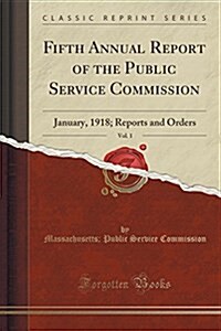 Fifth Annual Report of the Public Service Commission, Vol. 1: January, 1918; Reports and Orders (Classic Reprint) (Paperback)