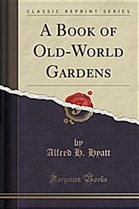 A Book of Old-World Gardens (Classic Reprint) (Paperback)