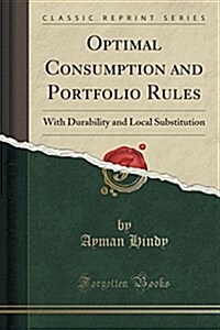 Optimal Consumption and Portfolio Rules: With Durability and Local Substitution (Classic Reprint) (Paperback)