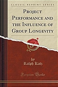 Project Performance and the Influence of Group Longevity (Classic Reprint) (Paperback)