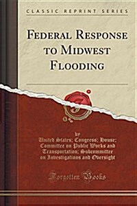 Federal Response to Midwest Flooding (Classic Reprint) (Paperback)
