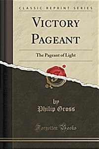 Victory Pageant: The Pageant of Light (Classic Reprint) (Paperback)