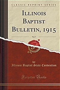 Illinois Baptist Bulletin, 1915, Vol. 7 (Classic Reprint) (Paperback)