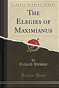 The Elegies of Maximianus (Classic Reprint) (Paperback)