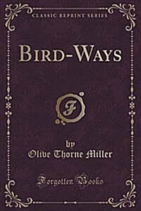 Bird-Ways (Classic Reprint) (Paperback)