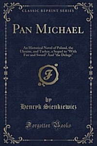 Pan Michael: An Historical Novel of Poland, the Ukraine, and Turkey, a Sequel to with Fire and Sword and the Deluge (Classic Reprin (Paperback)