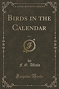 Birds in the Calendar, Vol. 5 (Classic Reprint) (Paperback)