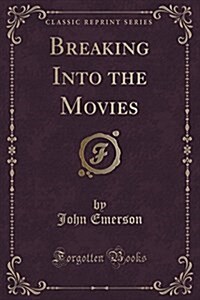 Breaking Into the Movies (Classic Reprint) (Paperback)