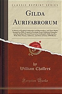 Gilda Aurifabrorum: A History of English Goldsmiths and Plateworkers, and Their Marks Stamped on Plate, Copied in Facsimile from Celebrate (Paperback)