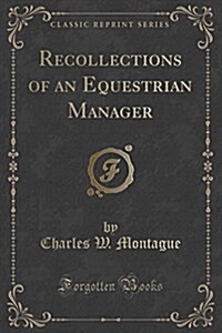 Recollections of an Equestrian Manager (Classic Reprint) (Paperback)