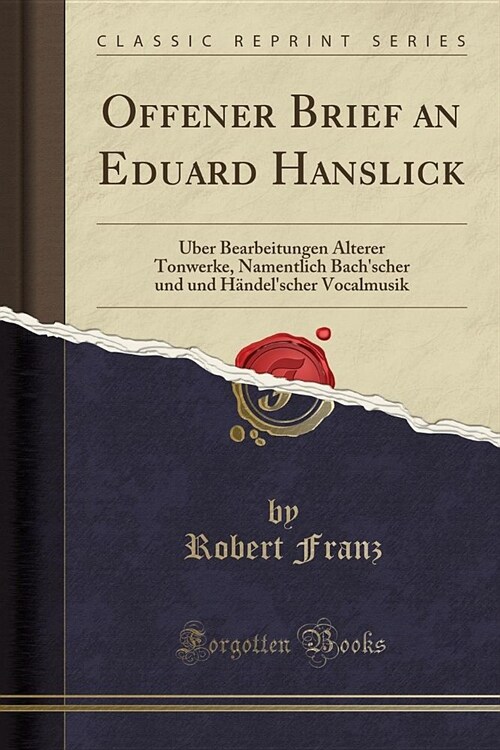 Offener Brief an Eduard Hanslick: Uber Bearbeitungen Alterer Tonwerke, Namentlich Bachscher Und Und Handelscher Vocalmusik (Classic Reprint) (Paperback)