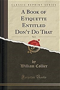 A Book of Etiquette Entitled Dont Do That, Vol. 1 (Classic Reprint) (Paperback)