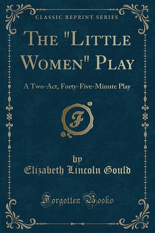 The little Women Play: A Two-Act, Forty-Five-Minute Play (Classic Reprint) (Paperback)