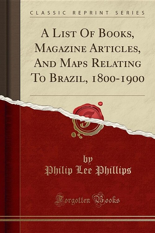 A List of Books, Magazine Articles, and Maps Relating to Brazil, 1800-1900 (Classic Reprint) (Paperback)