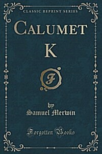 Calumet K (Classic Reprint) (Paperback)