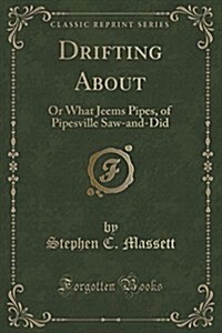 Drifting about: Or What Jeems Pipes, of Pipesville Saw-And-Did (Classic Reprint) (Paperback)