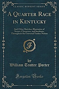 A Quarter Race in Kentucky: And Other Sketches, Illustrative of Scenes, Characters, and Incidents, Throughout the Universal Yankee Nation (Classic (Paperback)