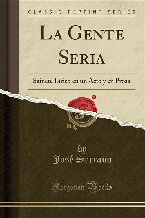 La Gente Seria: Sainete Lirico En Un Acto y En Prosa (Classic Reprint) (Paperback)