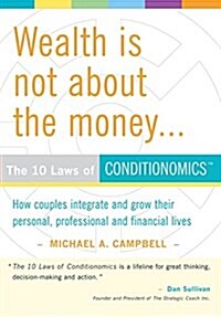 Wealth Is Not about the Money: The 10 Laws of Conditionomics (Hardcover)