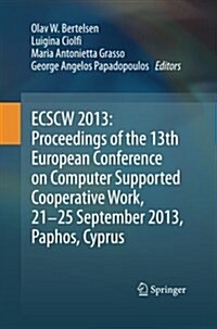 Ecscw 2013: Proceedings of the 13th European Conference on Computer Supported Cooperative Work, 21-25 September 2013, Paphos, Cyprus (Paperback, Softcover Repri)