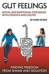 Gut Feelings: Social and Emotional Struggles with Crohns and Colitis: Finding Freedom from Shame and Isolation (Paperback)