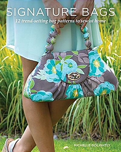Signature Bags: 12 Trend-Setting Bag Patterns to Sew at Home (Paperback)