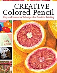 Creative Colored Pencil: Easy and Innovative Techniques for Beautiful Painting (Paperback)