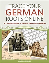 Trace Your German Roots Online: A Complete Guide to German Genealogy Websites (Paperback)