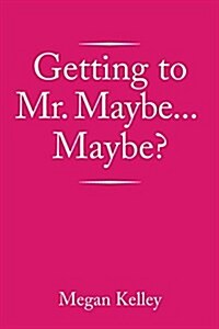 Getting to Mr. Maybe...Maybe? (Paperback)