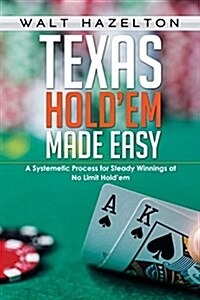 Texas Holdem Made Easy: A Systematic Process for Steady Winnings at No-Limit Holdem (Paperback)