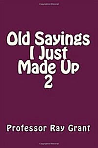 Old Sayings I Just Made Up 2 (Paperback)