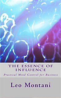 The Essence of Influence: Practical Mind Control for Business (Paperback)