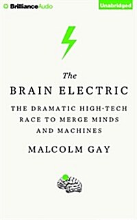The Brain Electric: The Dramatic High-Tech Race to Merge Minds and Machines (Audio CD, Library)