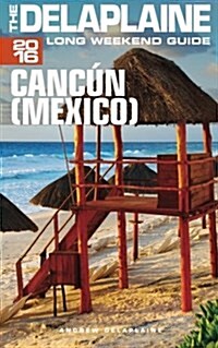 Cancun (Mexico) - The Delaplaine 2016 Long Weekend Guide (Paperback)